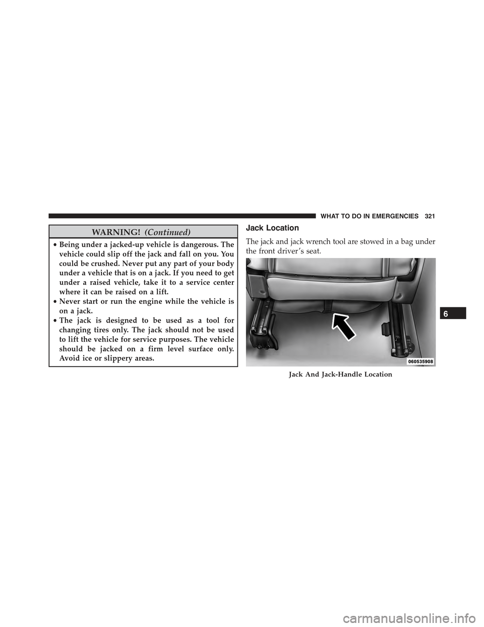 FIAT 500 ABARTH 2015 2.G Owners Manual WARNING!(Continued)
•Being under a jacked-up vehicle is dangerous. The
vehicle could slip off the jack and fall on you. You
could be crushed. Never put any part of your body
under a vehicle that is 