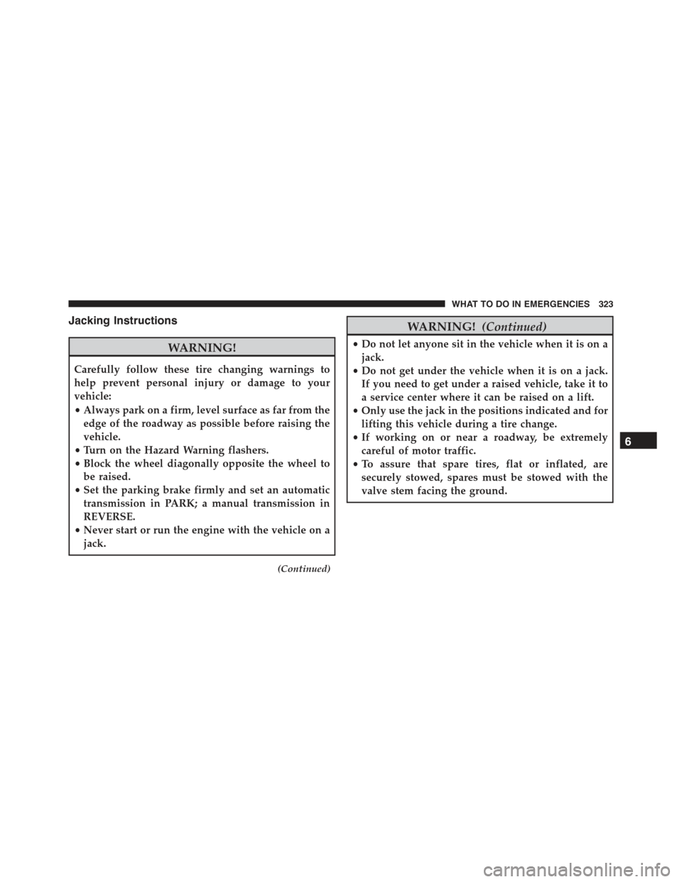 FIAT 500 ABARTH 2015 2.G Owners Manual Jacking Instructions
WARNING!
Carefully follow these tire changing warnings to
help prevent personal injury or damage to your
vehicle:
•Always park on a firm, level surface as far from the
edge of t