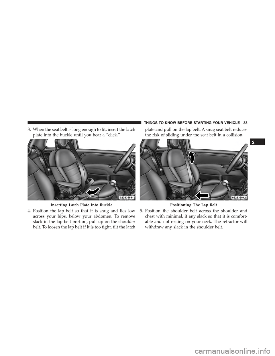 FIAT 500 ABARTH 2015 2.G Owners Guide 3. When the seat belt is long enough to fit, insert the latch
plate into the buckle until you hear a “click.”
4. Position the lap belt so that it is snug and lies low
across your hips, below your FIAT 500 ABARTH 2015 2.G Owners Guide 3. When the seat belt is long enough to fit, insert the latch
plate into the buckle until you hear a “click.”
4. Position the lap belt so that it is snug and lies low
across your hips, below your