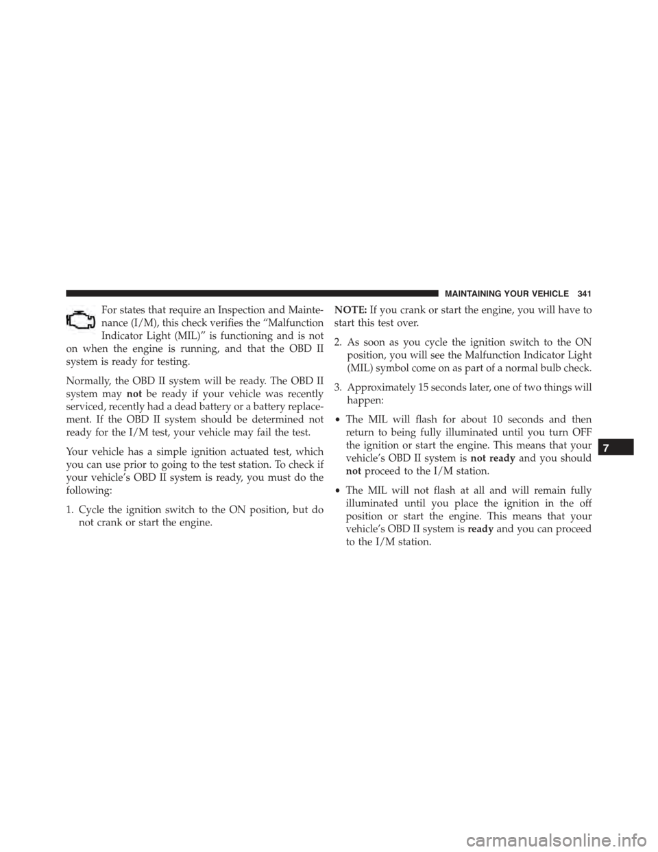 FIAT 500 ABARTH 2015 2.G Owners Manual For states that require an Inspection and Mainte-
nance (I/M), this check verifies the “Malfunction
Indicator Light (MIL)” is functioning and is not
on when the engine is running, and that the OBD