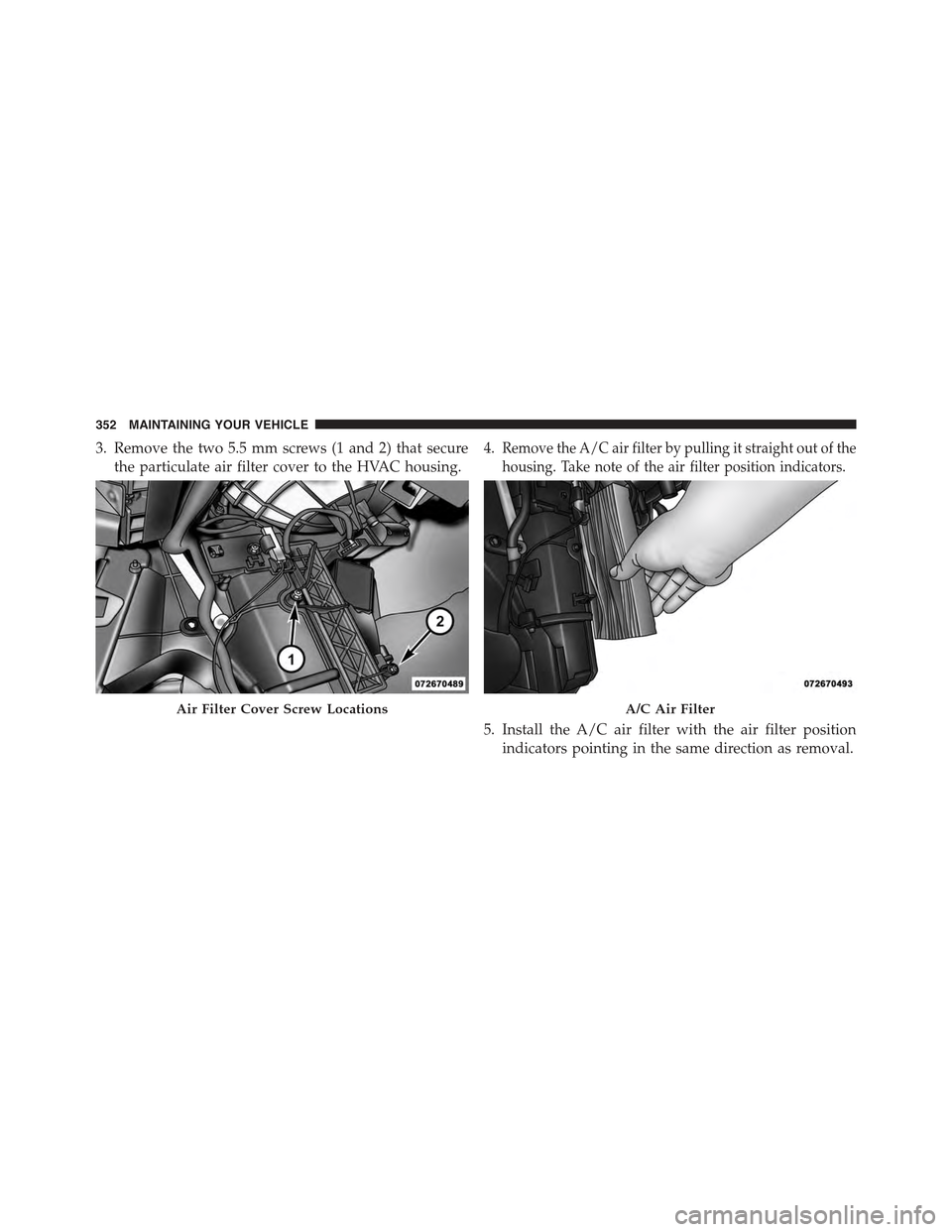 FIAT 500 ABARTH 2015 2.G Owners Manual 3. Remove the two 5.5 mm screws (1 and 2) that secure
the particulate air filter cover to the HVAC housing.
4.Remove the A/C air filter by pulling it straight out of the
housing. Take note of the air FIAT 500 ABARTH 2015 2.G Owners Manual 3. Remove the two 5.5 mm screws (1 and 2) that secure
the particulate air filter cover to the HVAC housing.
4.Remove the A/C air filter by pulling it straight out of the
housing. Take note of the air