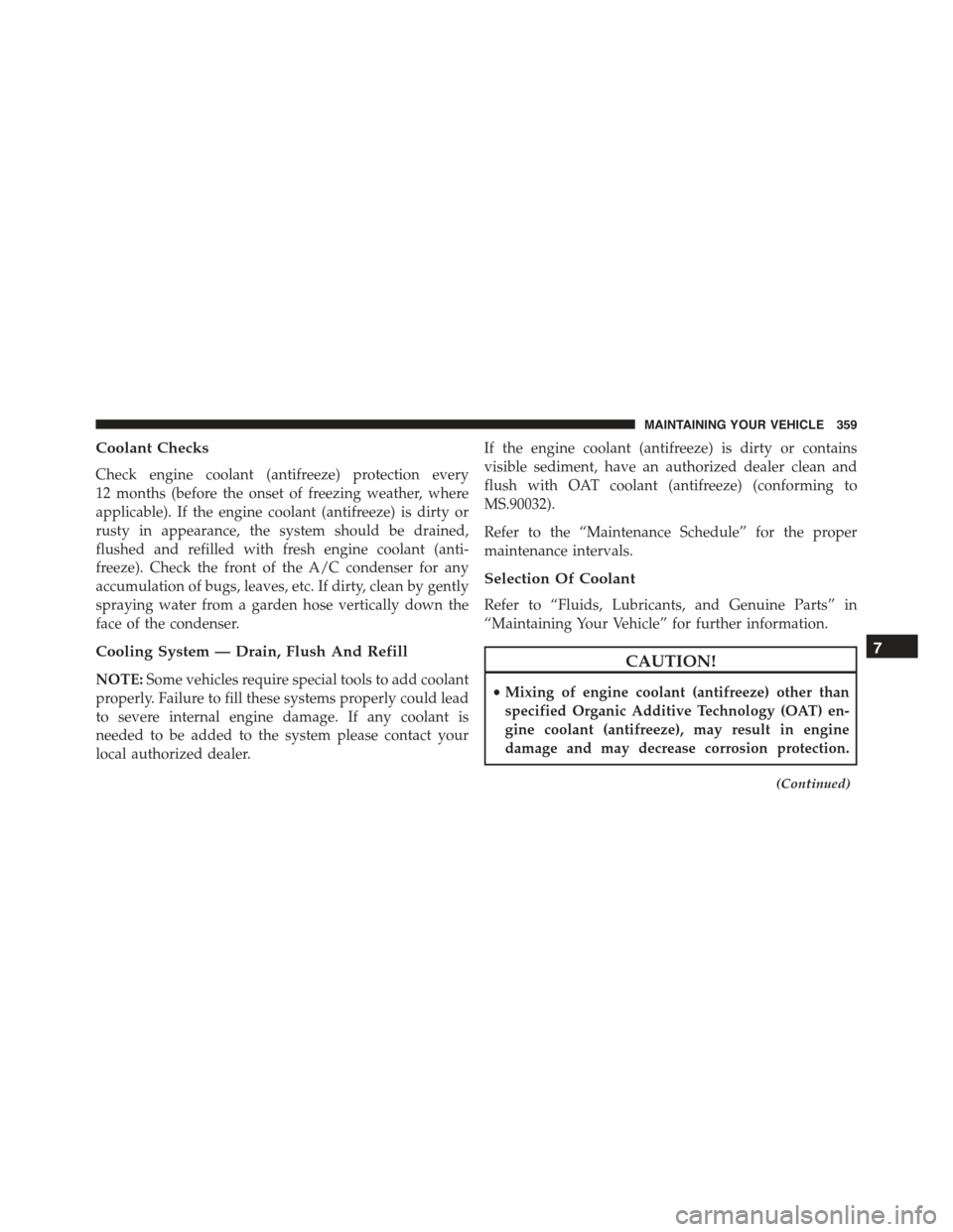 FIAT 500 ABARTH 2015 2.G Owners Manual Coolant Checks
Check engine coolant (antifreeze) protection every
12 months (before the onset of freezing weather, where
applicable). If the engine coolant (antifreeze) is dirty or
rusty in appearance FIAT 500 ABARTH 2015 2.G Owners Manual Coolant Checks
Check engine coolant (antifreeze) protection every
12 months (before the onset of freezing weather, where
applicable). If the engine coolant (antifreeze) is dirty or
rusty in appearance