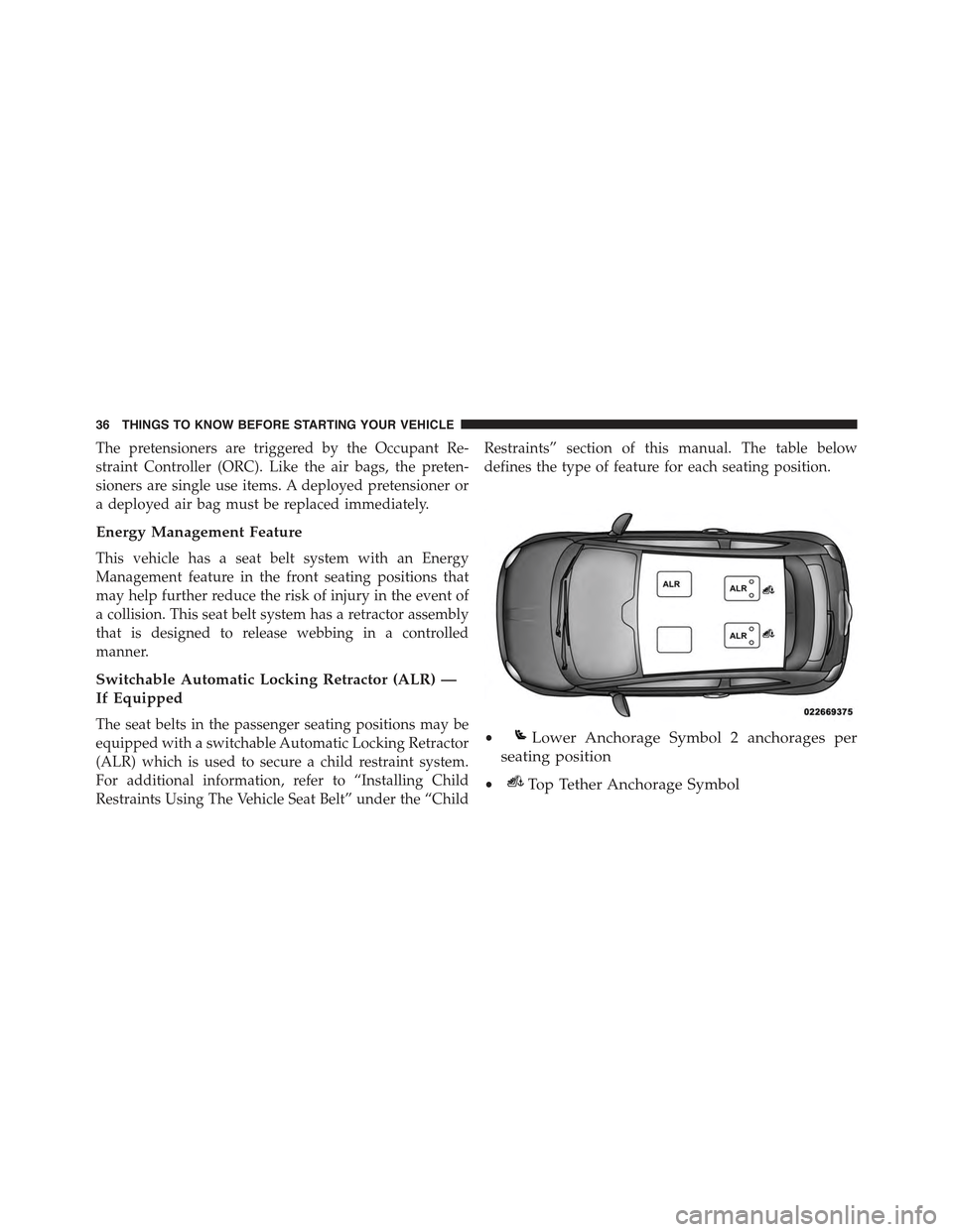 FIAT 500 ABARTH 2015 2.G Owners Guide The pretensioners are triggered by the Occupant Re-
straint Controller (ORC). Like the air bags, the preten-
sioners are single use items. A deployed pretensioner or
a deployed air bag must be replace FIAT 500 ABARTH 2015 2.G Owners Guide The pretensioners are triggered by the Occupant Re-
straint Controller (ORC). Like the air bags, the preten-
sioners are single use items. A deployed pretensioner or
a deployed air bag must be replace