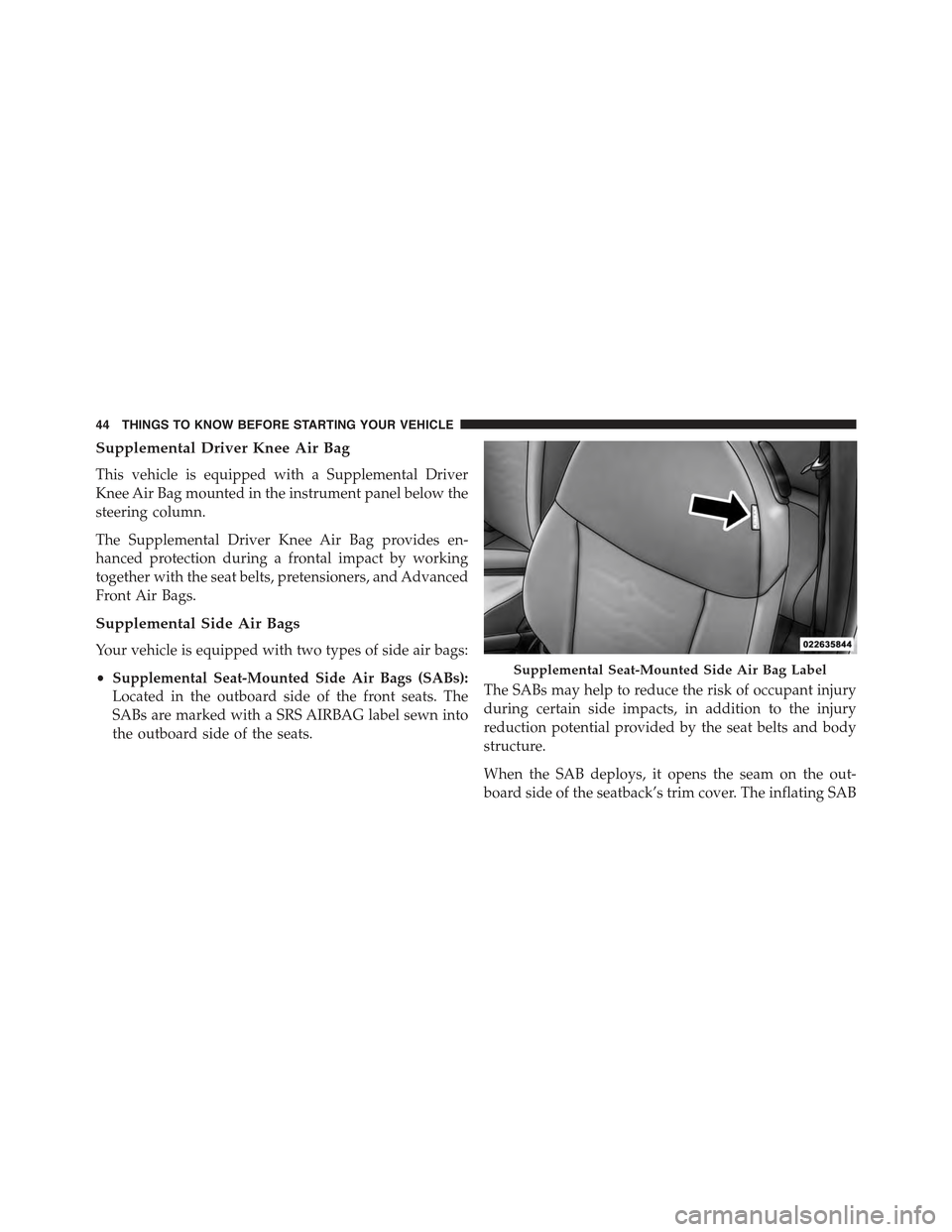 FIAT 500 ABARTH 2015 2.G Service Manual Supplemental Driver Knee Air Bag
This vehicle is equipped with a Supplemental Driver
Knee Air Bag mounted in the instrument panel below the
steering column.
The Supplemental Driver Knee Air Bag provid FIAT 500 ABARTH 2015 2.G Service Manual Supplemental Driver Knee Air Bag
This vehicle is equipped with a Supplemental Driver
Knee Air Bag mounted in the instrument panel below the
steering column.
The Supplemental Driver Knee Air Bag provid