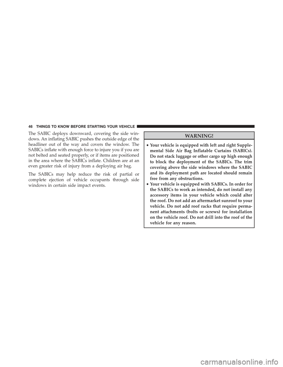 FIAT 500 ABARTH 2015 2.G Service Manual The SABIC deploys downward, covering the side win-
dows. An inflating SABIC pushes the outside edge of the
headliner out of the way and covers the window. The
SABICs inflate with enough force to injur FIAT 500 ABARTH 2015 2.G Service Manual The SABIC deploys downward, covering the side win-
dows. An inflating SABIC pushes the outside edge of the
headliner out of the way and covers the window. The
SABICs inflate with enough force to injur