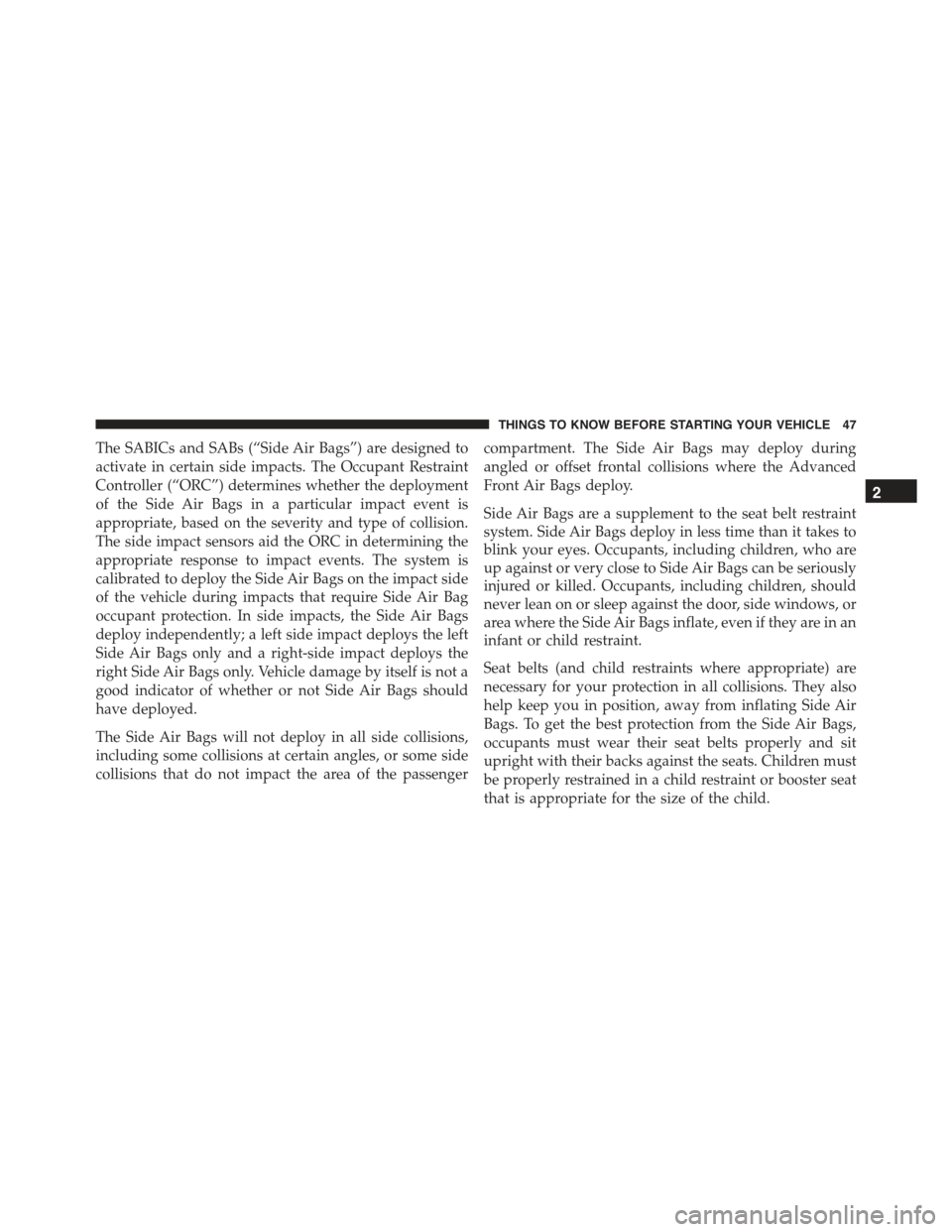 FIAT 500 ABARTH 2015 2.G Service Manual The SABICs and SABs (“Side Air Bags”) are designed to
activate in certain side impacts. The Occupant Restraint
Controller (“ORC”) determines whether the deployment
of the Side Air Bags in a pa FIAT 500 ABARTH 2015 2.G Service Manual The SABICs and SABs (“Side Air Bags”) are designed to
activate in certain side impacts. The Occupant Restraint
Controller (“ORC”) determines whether the deployment
of the Side Air Bags in a pa
