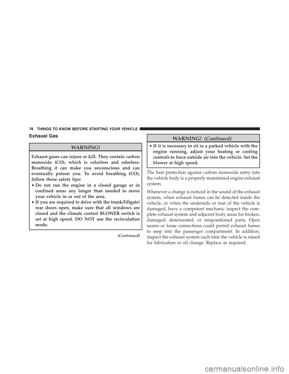 FIAT 500 ABARTH 2015 2.G Manual PDF Exhaust Gas
WARNING!
Exhaust gases can injure or kill. They contain carbon
monoxide (CO), which is colorless and odorless.
Breathing it can make you unconscious and can
eventually poison you. To avoid FIAT 500 ABARTH 2015 2.G Manual PDF Exhaust Gas
WARNING!
Exhaust gases can injure or kill. They contain carbon
monoxide (CO), which is colorless and odorless.
Breathing it can make you unconscious and can
eventually poison you. To avoid