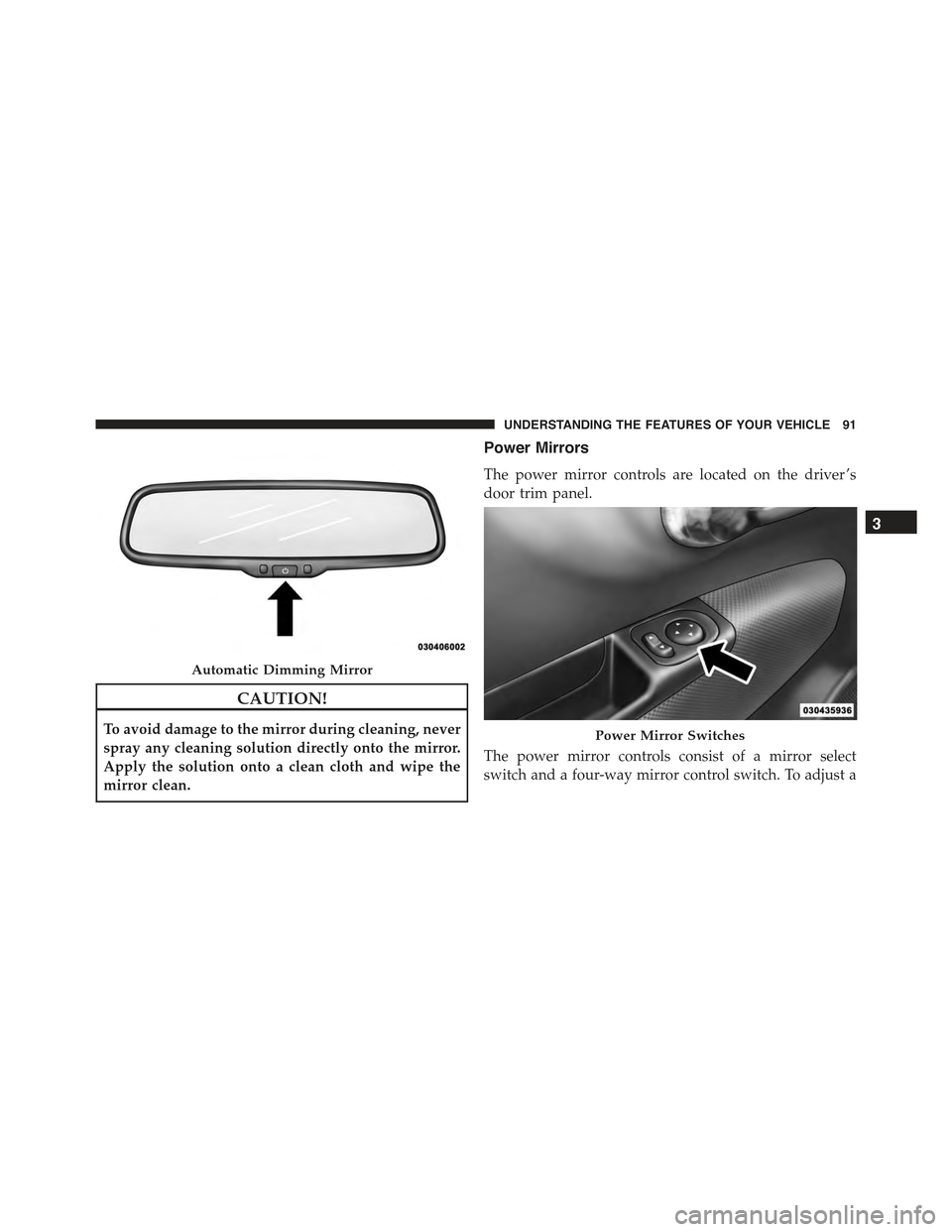 FIAT 500 ABARTH 2015 2.G Owners Manual CAUTION!
To avoid damage to the mirror during cleaning, never
spray any cleaning solution directly onto the mirror.
Apply the solution onto a clean cloth and wipe the
mirror clean.
Power Mirrors
The p FIAT 500 ABARTH 2015 2.G Owners Manual CAUTION!
To avoid damage to the mirror during cleaning, never
spray any cleaning solution directly onto the mirror.
Apply the solution onto a clean cloth and wipe the
mirror clean.
Power Mirrors
The p