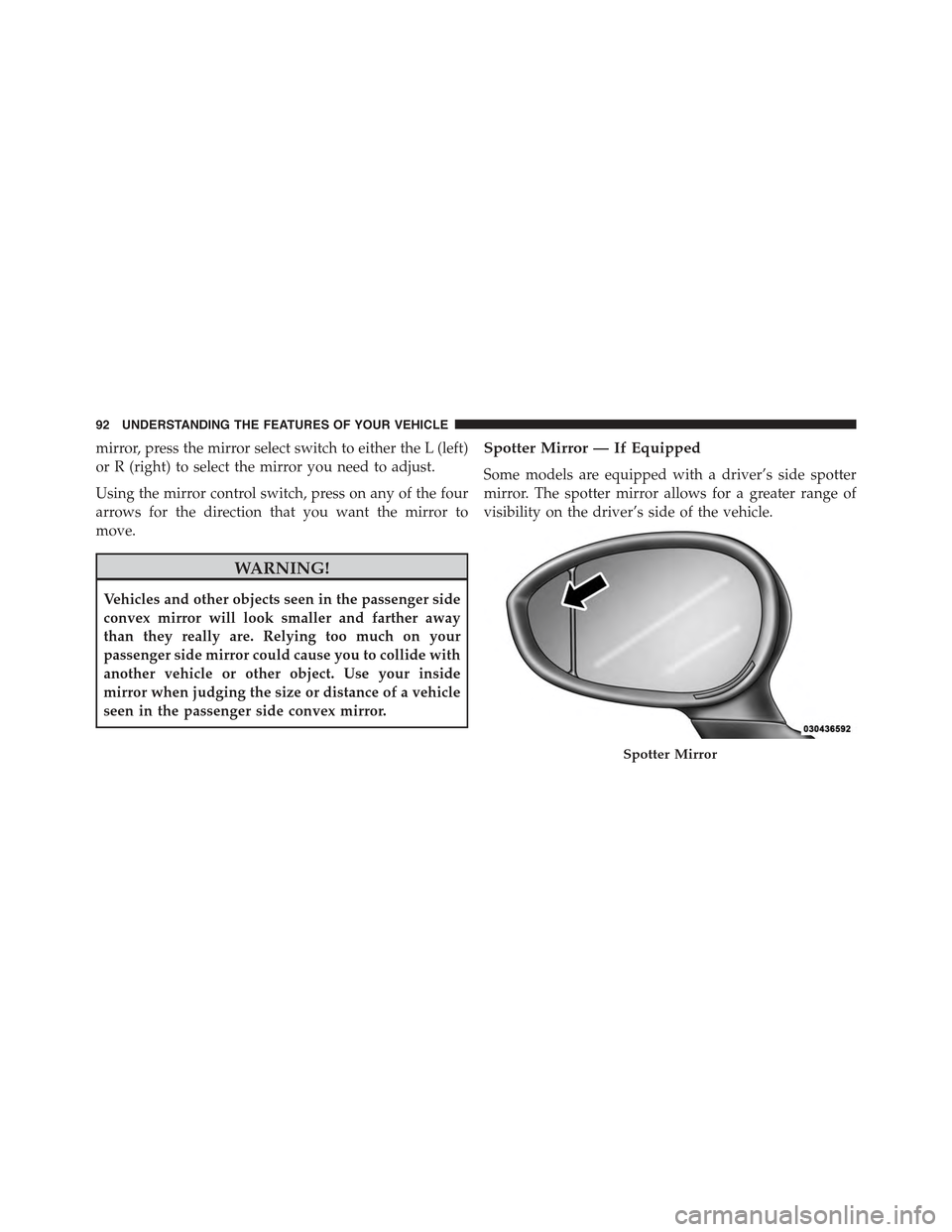 FIAT 500 ABARTH 2015 2.G Owners Manual mirror, press the mirror select switch to either the L (left)
or R (right) to select the mirror you need to adjust.
Using the mirror control switch, press on any of the four
arrows for the direction t FIAT 500 ABARTH 2015 2.G Owners Manual mirror, press the mirror select switch to either the L (left)
or R (right) to select the mirror you need to adjust.
Using the mirror control switch, press on any of the four
arrows for the direction t