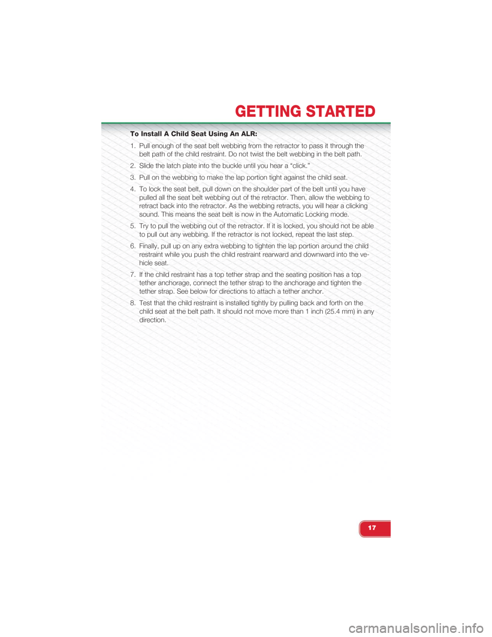 FIAT 500 ABARTH 2015 2.G User Guide To Install A Child Seat Using An ALR:
1. Pull enough of the seat belt webbing from the retractor to pass it through the
belt path of the child restraint. Do not twist the belt webbing in the belt path FIAT 500 ABARTH 2015 2.G User Guide To Install A Child Seat Using An ALR:
1. Pull enough of the seat belt webbing from the retractor to pass it through the
belt path of the child restraint. Do not twist the belt webbing in the belt path