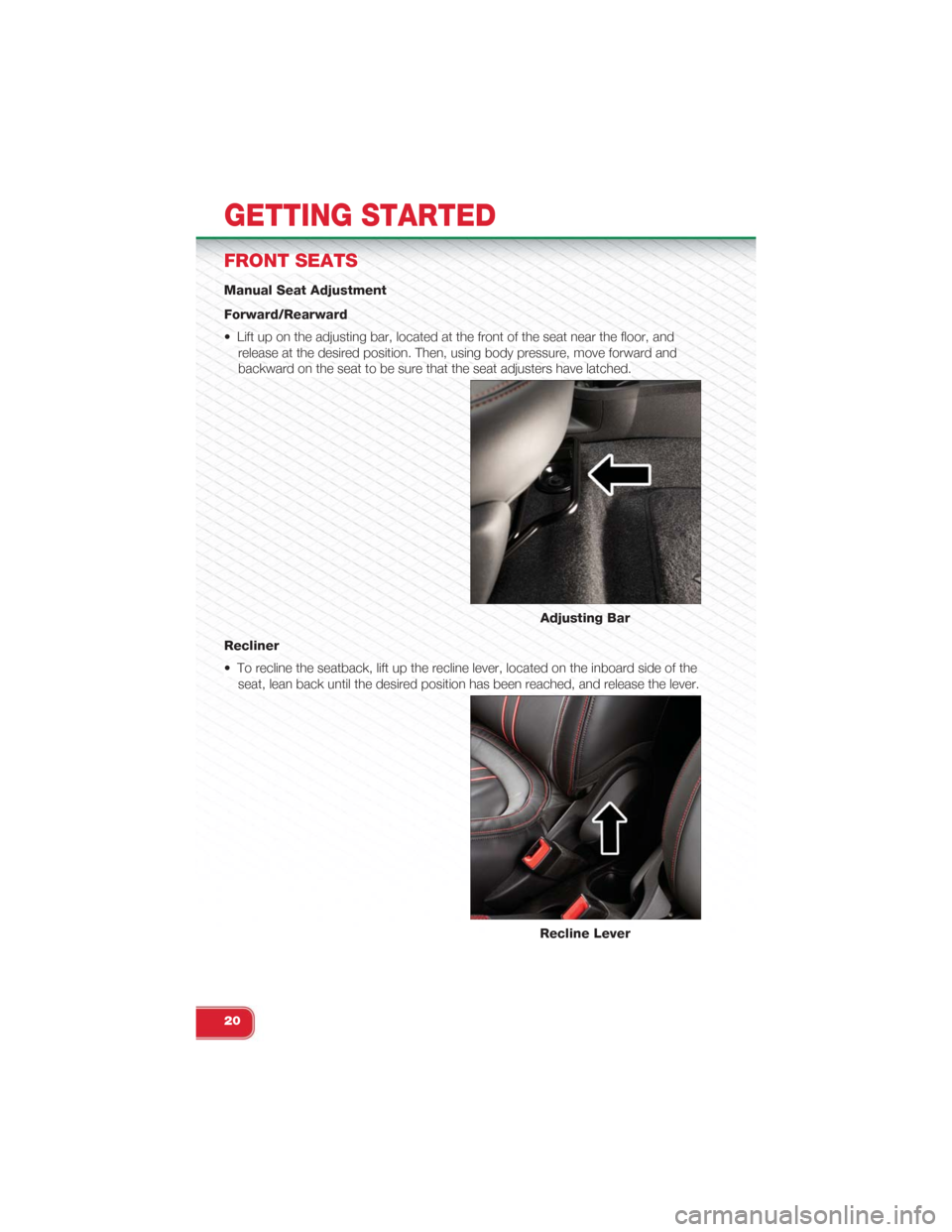 FIAT 500 ABARTH 2015 2.G Owners Manual FRONT SEATS
Manual Seat Adjustment
Forward/Rearward
• Lift up on the adjusting bar, located at the front of the seat near the floor, and
release at the desired position. Then, using body pressure, m FIAT 500 ABARTH 2015 2.G Owners Manual FRONT SEATS
Manual Seat Adjustment
Forward/Rearward
• Lift up on the adjusting bar, located at the front of the seat near the floor, and
release at the desired position. Then, using body pressure, m