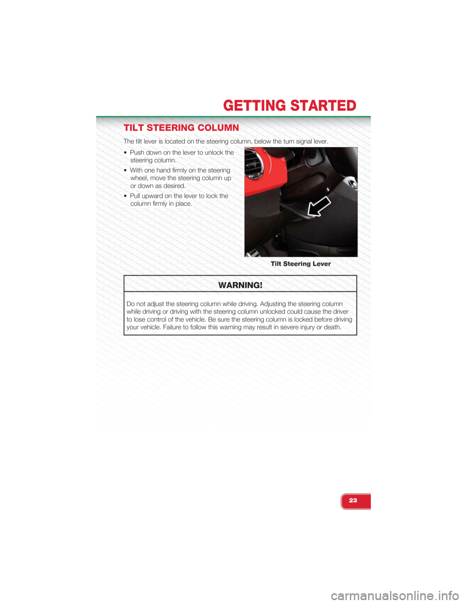 FIAT 500 ABARTH 2015 2.G Owners Manual TILT STEERING COLUMN
The tilt lever is located on the steering column, below the turn signal lever.
• Push down on the lever to unlock the
steering column.
• With one hand firmly on the steering
w FIAT 500 ABARTH 2015 2.G Owners Manual TILT STEERING COLUMN
The tilt lever is located on the steering column, below the turn signal lever.
• Push down on the lever to unlock the
steering column.
• With one hand firmly on the steering
w