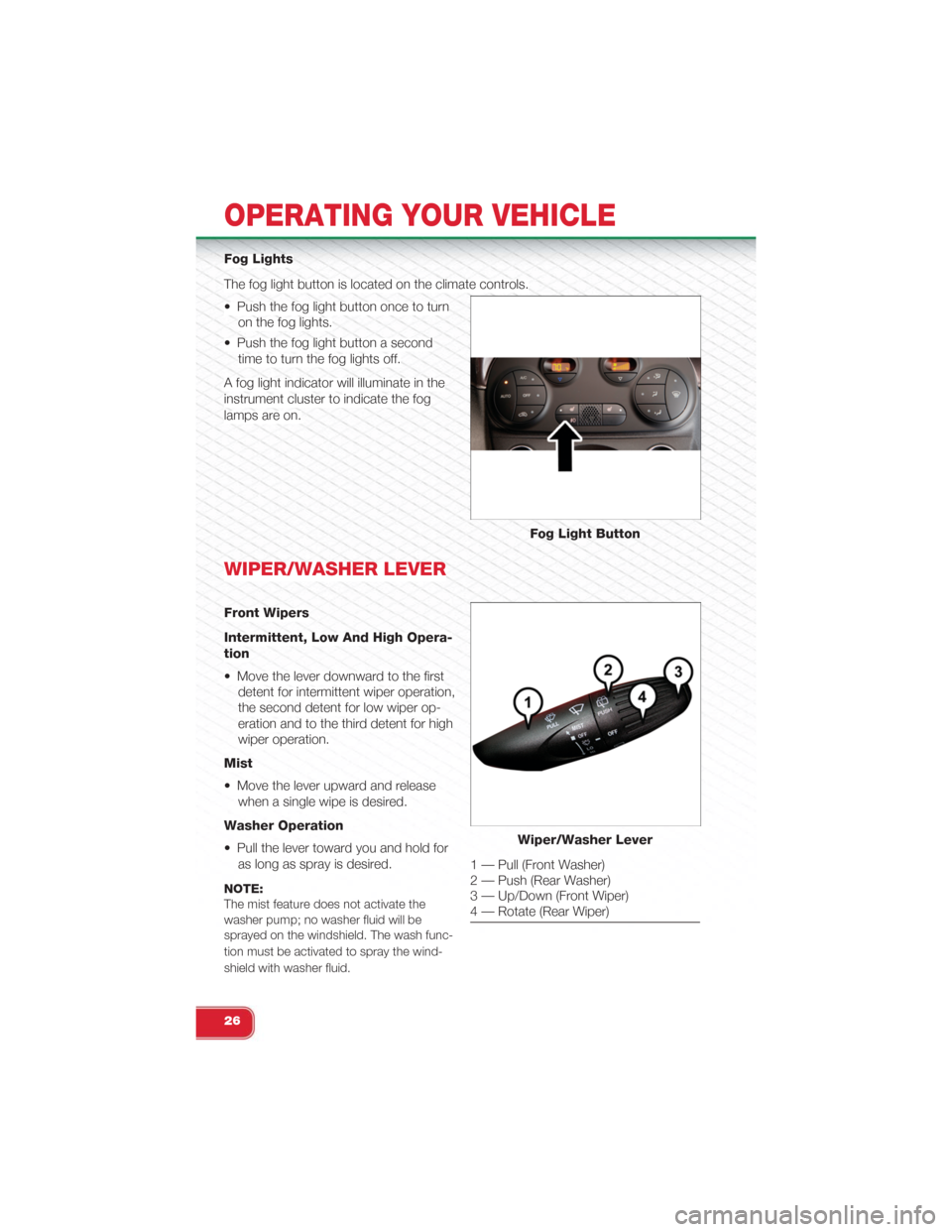 FIAT 500 ABARTH 2015 2.G User Guide Fog Lights
The fog light button is located on the climate controls.
• Push the fog light button once to turn
on the fog lights.
• Push the fog light button a second
time to turn the fog lights off FIAT 500 ABARTH 2015 2.G User Guide Fog Lights
The fog light button is located on the climate controls.
• Push the fog light button once to turn
on the fog lights.
• Push the fog light button a second
time to turn the fog lights off