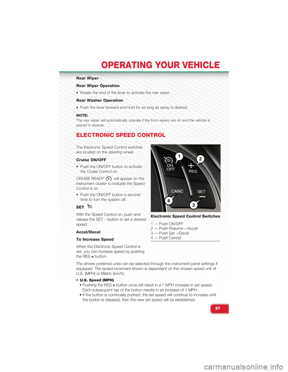 FIAT 500 ABARTH 2015 2.G User Guide Rear Wiper
Rear Wiper Operation
• Rotate the end of the lever to activate the rear wiper.
Rear Washer Operation
• Push the lever forward and hold for as long as spray is desired.
NOTE:
The rear wi FIAT 500 ABARTH 2015 2.G User Guide Rear Wiper
Rear Wiper Operation
• Rotate the end of the lever to activate the rear wiper.
Rear Washer Operation
• Push the lever forward and hold for as long as spray is desired.
NOTE:
The rear wi