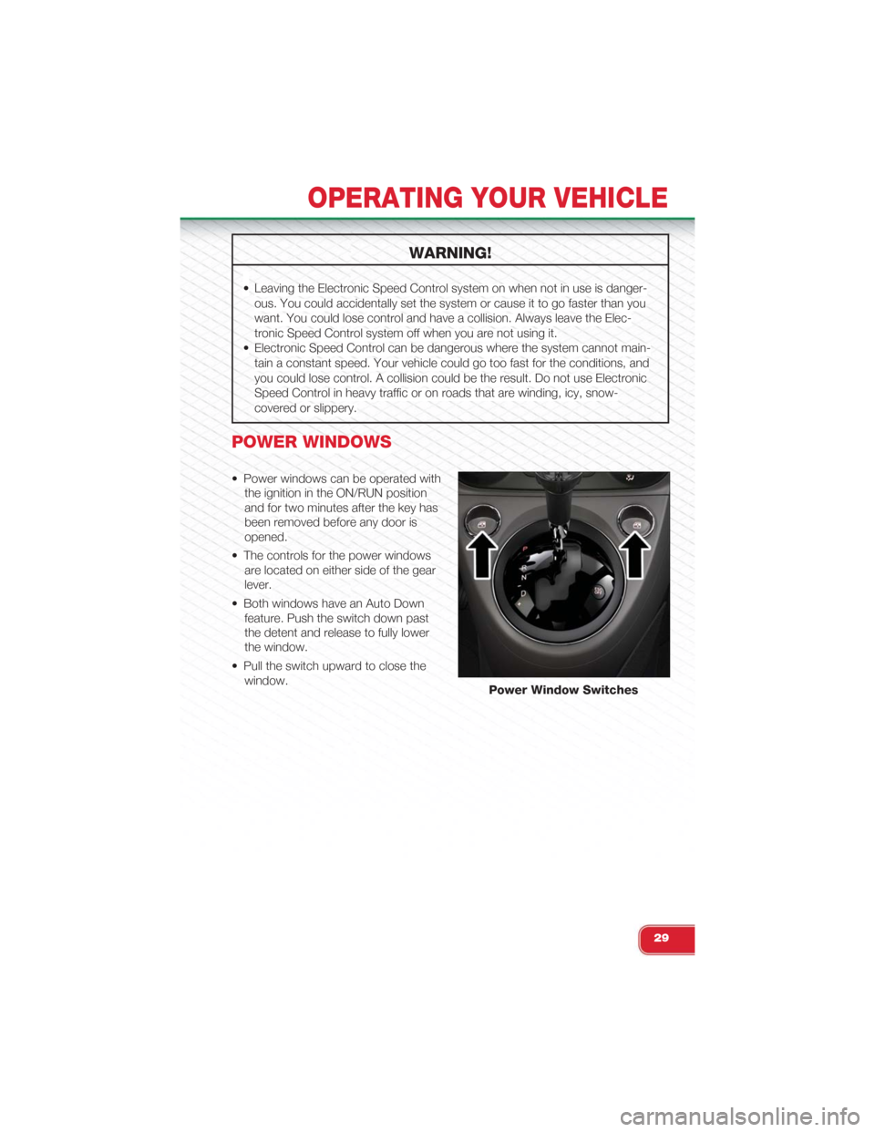 FIAT 500 ABARTH 2015 2.G User Guide WARNING!
• Leaving the Electronic Speed Control system on when not in use is danger-
ous. You could accidentally set the system or cause it to go faster than you
want. You could lose control and hav FIAT 500 ABARTH 2015 2.G User Guide WARNING!
• Leaving the Electronic Speed Control system on when not in use is danger-
ous. You could accidentally set the system or cause it to go faster than you
want. You could lose control and hav
