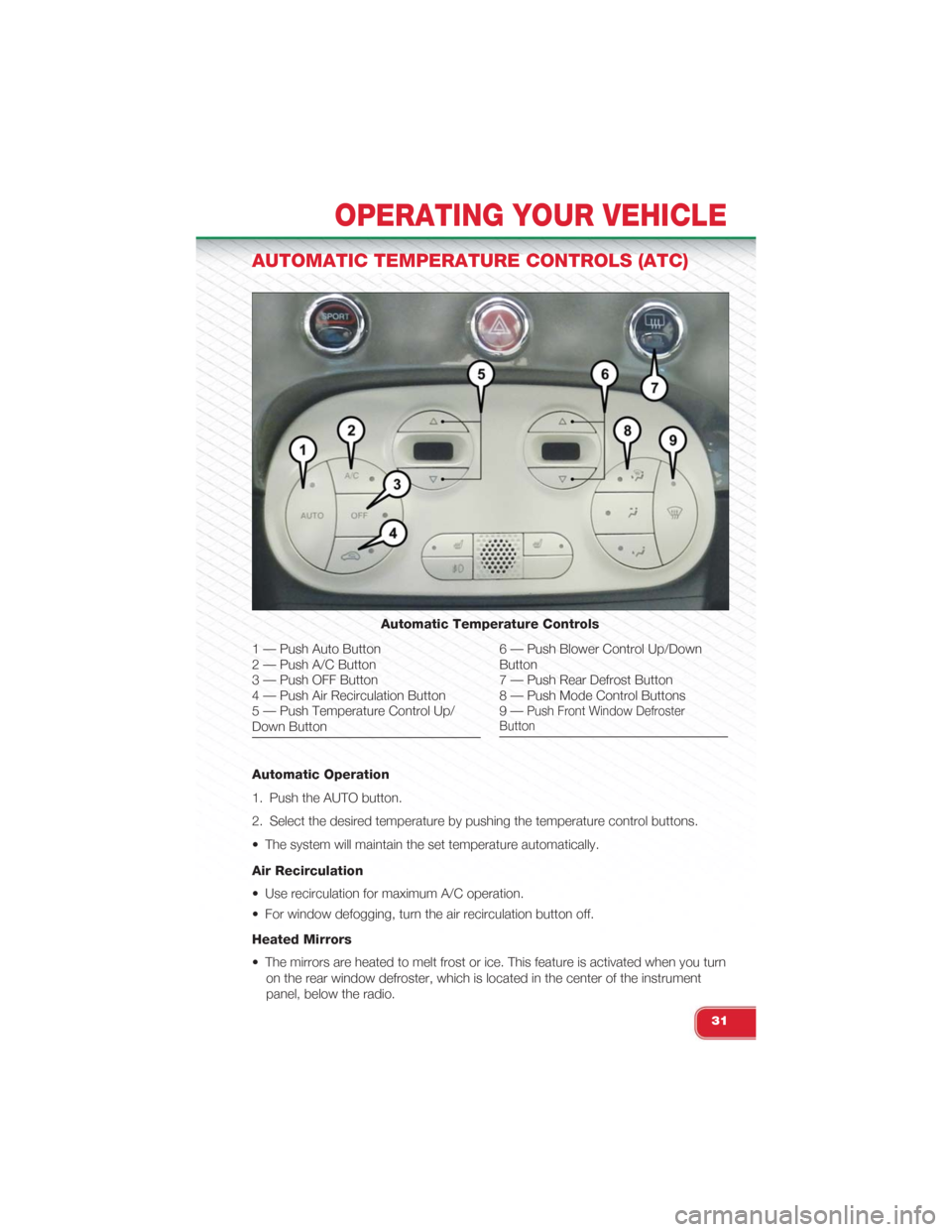 FIAT 500 ABARTH 2015 2.G User Guide AUTOMATIC TEMPERATURE CONTROLS (ATC)
Automatic Operation
1. Push the AUTO button.
2. Select the desired temperature by pushing the temperature control buttons.
• The system will maintain the set tem