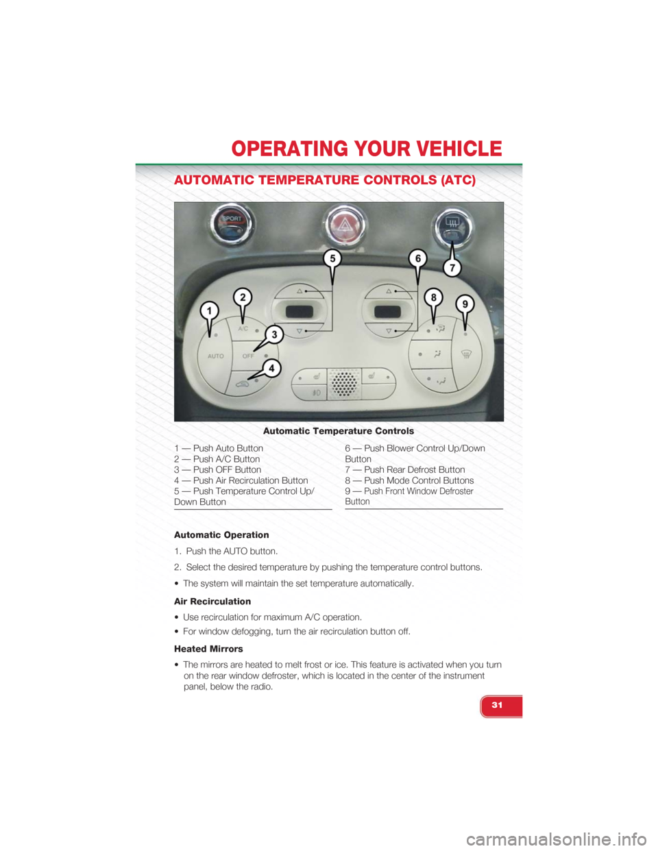 FIAT 500 ABARTH 2015 2.G User Guide AUTOMATIC TEMPERATURE CONTROLS (ATC)
Automatic Operation
1. Push the AUTO button.
2. Select the desired temperature by pushing the temperature control buttons.
• The system will maintain the set tem FIAT 500 ABARTH 2015 2.G User Guide AUTOMATIC TEMPERATURE CONTROLS (ATC)
Automatic Operation
1. Push the AUTO button.
2. Select the desired temperature by pushing the temperature control buttons.
• The system will maintain the set tem