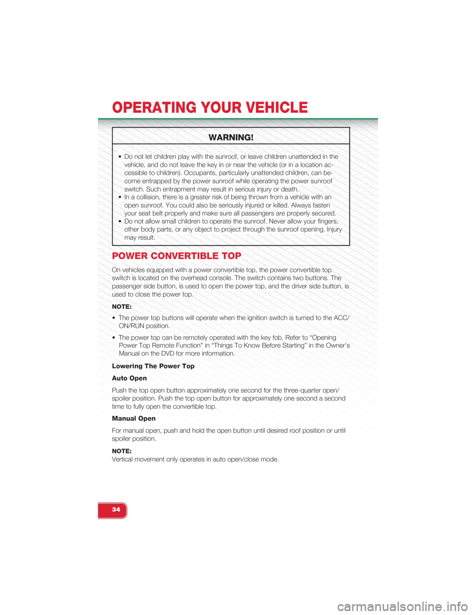 FIAT 500 ABARTH 2015 2.G User Guide WARNING!
• Do not let children play with the sunroof, or leave children unattended in the
vehicle, and do not leave the key in or near the vehicle (or in a location ac-
cessible to children). Occupa FIAT 500 ABARTH 2015 2.G User Guide WARNING!
• Do not let children play with the sunroof, or leave children unattended in the
vehicle, and do not leave the key in or near the vehicle (or in a location ac-
cessible to children). Occupa