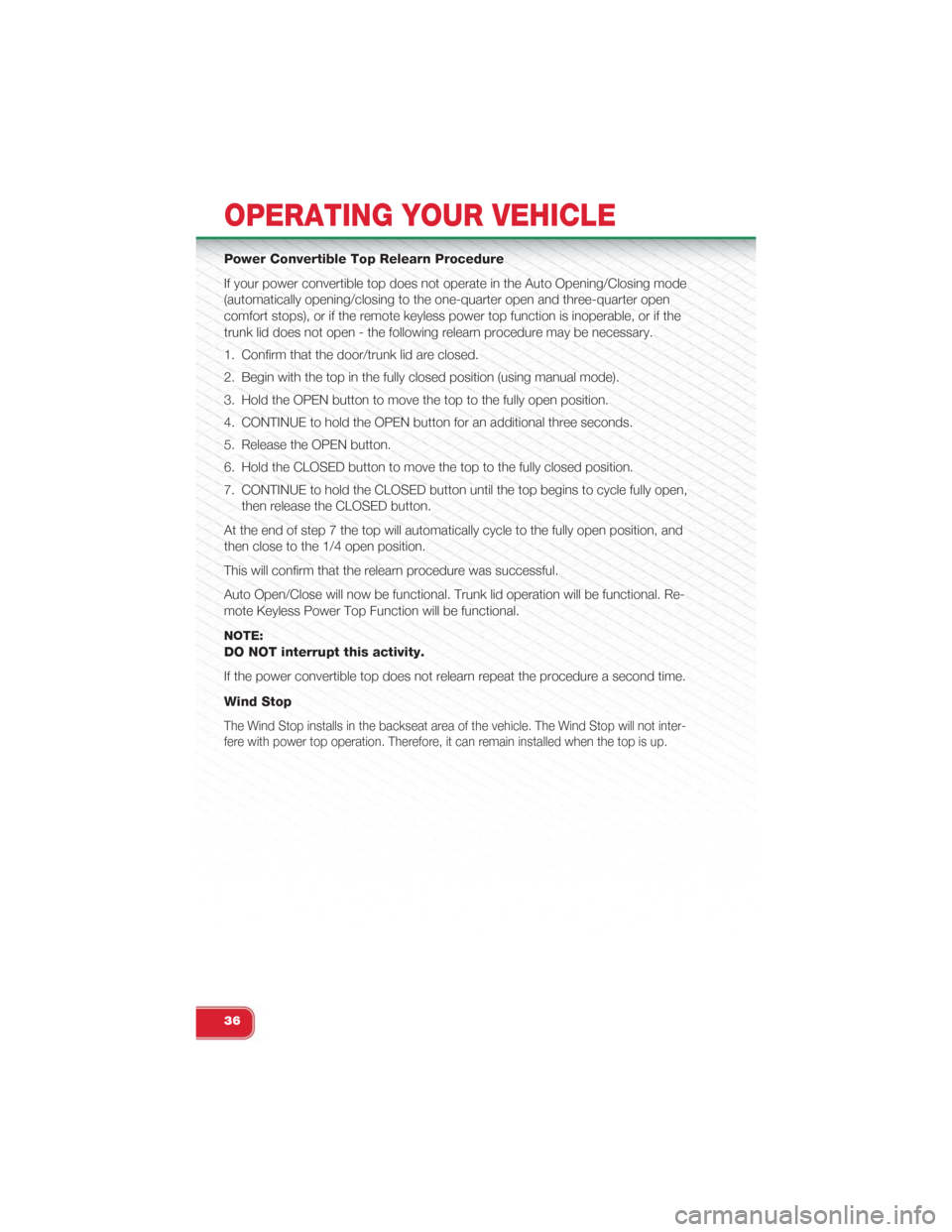 FIAT 500 ABARTH 2015 2.G Owners Guide Power Convertible Top Relearn Procedure
If your power convertible top does not operate in the Auto Opening/Closing mode
(automatically opening/closing to the one-quarter open and three-quarter open
co