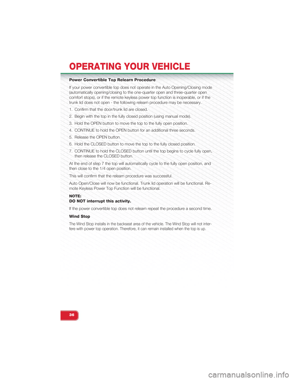 FIAT 500 ABARTH 2015 2.G User Guide Power Convertible Top Relearn Procedure
If your power convertible top does not operate in the Auto Opening/Closing mode
(automatically opening/closing to the one-quarter open and three-quarter open
co FIAT 500 ABARTH 2015 2.G User Guide Power Convertible Top Relearn Procedure
If your power convertible top does not operate in the Auto Opening/Closing mode
(automatically opening/closing to the one-quarter open and three-quarter open
co