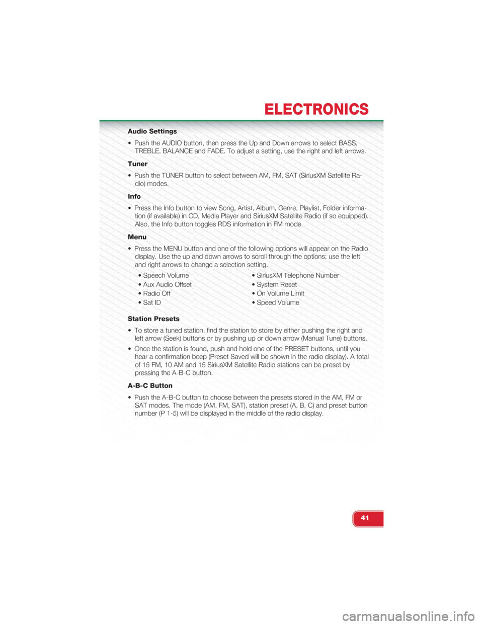FIAT 500 ABARTH 2015 2.G User Guide Audio Settings
• Push the AUDIO button, then press the Up and Down arrows to select BASS,
TREBLE, BALANCE and FADE. To adjust a setting, use the right and left arrows.
Tuner
• Push the TUNER butto FIAT 500 ABARTH 2015 2.G User Guide Audio Settings
• Push the AUDIO button, then press the Up and Down arrows to select BASS,
TREBLE, BALANCE and FADE. To adjust a setting, use the right and left arrows.
Tuner
• Push the TUNER butto