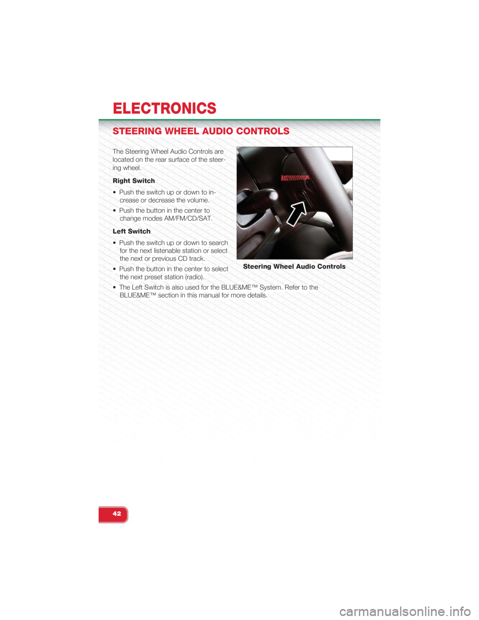 FIAT 500 ABARTH 2015 2.G User Guide STEERING WHEEL AUDIO CONTROLS
The Steering Wheel Audio Controls are
located on the rear surface of the steer-
ing wheel.
Right Switch
• Push the switch up or down to in-
crease or decrease the volum FIAT 500 ABARTH 2015 2.G User Guide STEERING WHEEL AUDIO CONTROLS
The Steering Wheel Audio Controls are
located on the rear surface of the steer-
ing wheel.
Right Switch
• Push the switch up or down to in-
crease or decrease the volum