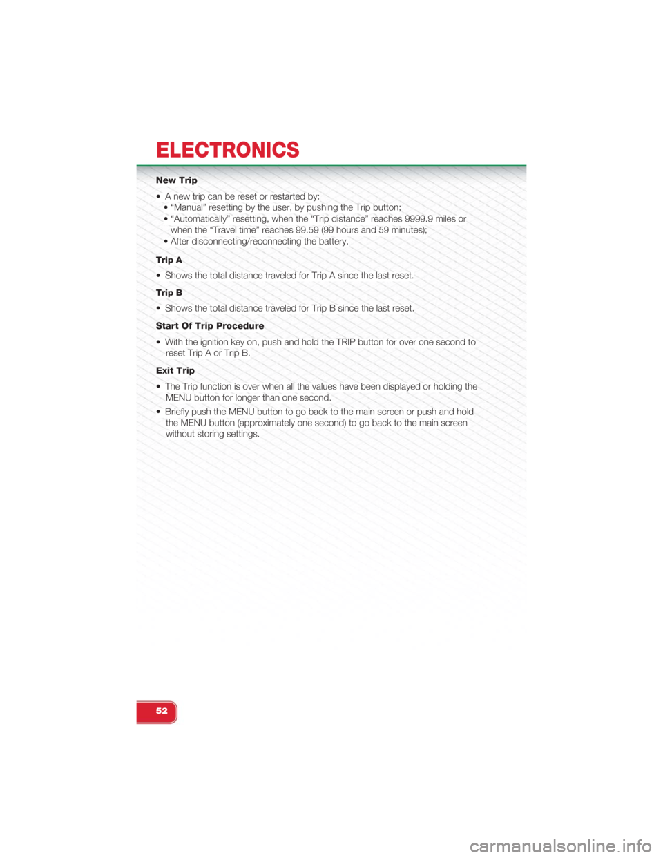 FIAT 500 ABARTH 2015 2.G Owners Manual New Trip
• A new trip can be reset or restarted by:
• “Manual” resetting by the user, by pushing the Trip button;
• “Automatically” resetting, when the “Trip distance” reaches 9999.9 FIAT 500 ABARTH 2015 2.G Owners Manual New Trip
• A new trip can be reset or restarted by:
• “Manual” resetting by the user, by pushing the Trip button;
• “Automatically” resetting, when the “Trip distance” reaches 9999.9
