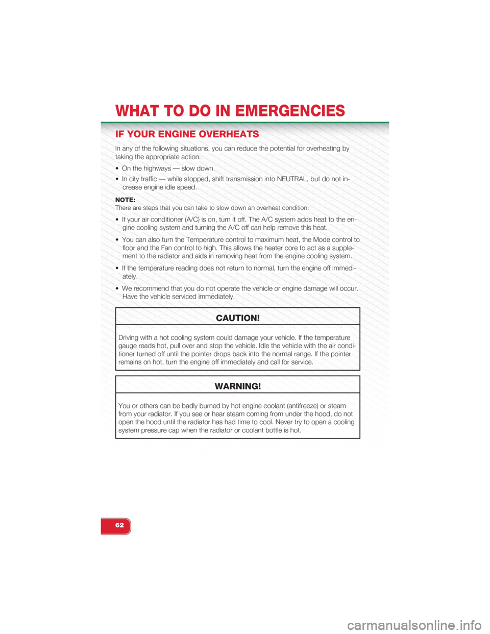 FIAT 500 ABARTH 2015 2.G Owners Manual IF YOUR ENGINE OVERHEATS
In any of the following situations, you can reduce the potential for overheating by
taking the appropriate action:
• On the highways — slow down.
• In city traffic — w FIAT 500 ABARTH 2015 2.G Owners Manual IF YOUR ENGINE OVERHEATS
In any of the following situations, you can reduce the potential for overheating by
taking the appropriate action:
• On the highways — slow down.
• In city traffic — w