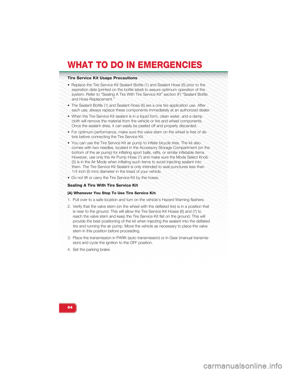 FIAT 500 ABARTH 2015 2.G User Guide Tire Service Kit Usage Precautions
• Replace the Tire Service Kit Sealant Bottle (1) and Sealant Hose (6) prior to the
expiration date (printed on the bottle label) to assure optimum operation of th FIAT 500 ABARTH 2015 2.G User Guide Tire Service Kit Usage Precautions
• Replace the Tire Service Kit Sealant Bottle (1) and Sealant Hose (6) prior to the
expiration date (printed on the bottle label) to assure optimum operation of th