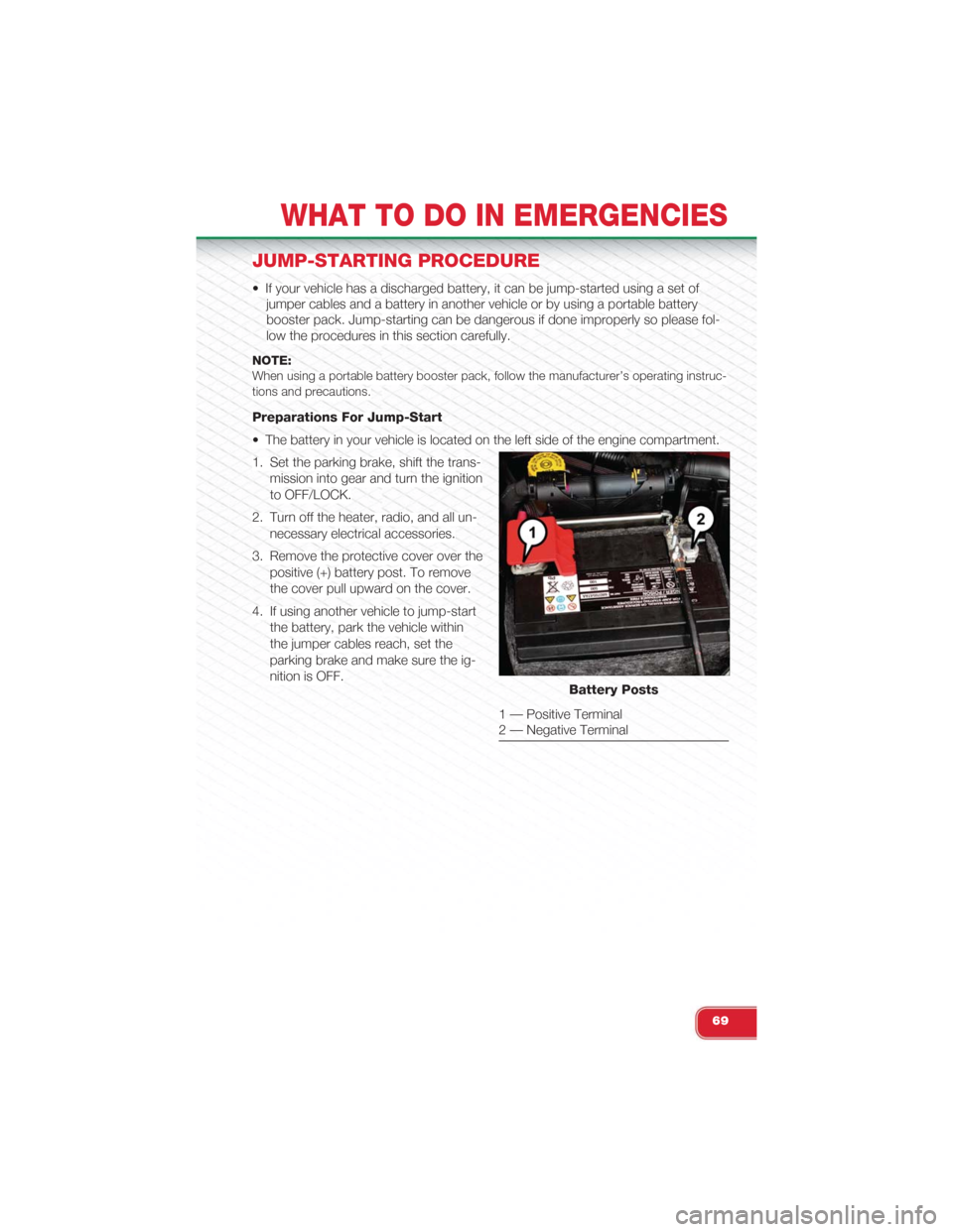 FIAT 500 ABARTH 2015 2.G Owners Manual JUMP-STARTING PROCEDURE
• If your vehicle has a discharged battery, it can be jump-started using a set of
jumper cables and a battery in another vehicle or by using a portable battery
booster pack. FIAT 500 ABARTH 2015 2.G Owners Manual JUMP-STARTING PROCEDURE
• If your vehicle has a discharged battery, it can be jump-started using a set of
jumper cables and a battery in another vehicle or by using a portable battery
booster pack.