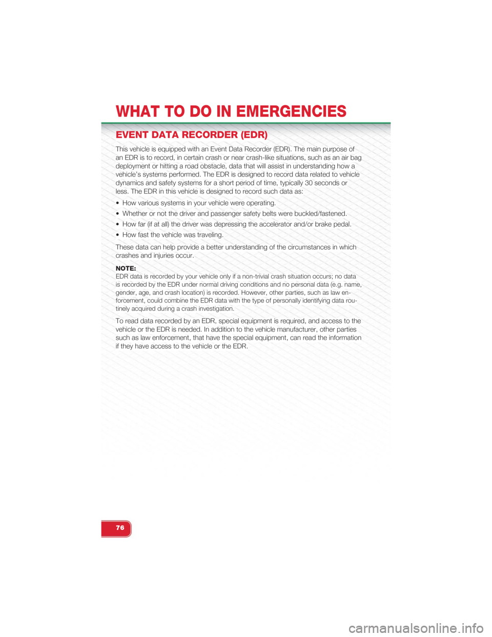 FIAT 500 ABARTH 2015 2.G Manual PDF EVENT DATA RECORDER (EDR)
This vehicle is equipped with an Event Data Recorder (EDR). The main purpose of
an EDR is to record, in certain crash or near crash-like situations, such as an air bag
deploy FIAT 500 ABARTH 2015 2.G Manual PDF EVENT DATA RECORDER (EDR)
This vehicle is equipped with an Event Data Recorder (EDR). The main purpose of
an EDR is to record, in certain crash or near crash-like situations, such as an air bag
deploy