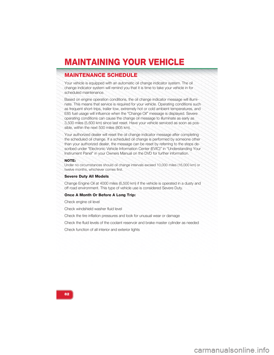 FIAT 500 ABARTH 2015 2.G User Guide MAINTENANCE SCHEDULE
Your vehicle is equipped with an automatic oil change indicator system. The oil
change indicator system will remind you that it is time to take your vehicle in for
scheduled maint