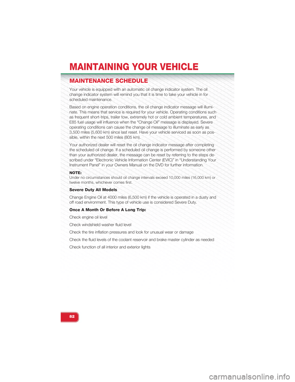FIAT 500 ABARTH 2015 2.G User Guide MAINTENANCE SCHEDULE
Your vehicle is equipped with an automatic oil change indicator system. The oil
change indicator system will remind you that it is time to take your vehicle in for
scheduled maint FIAT 500 ABARTH 2015 2.G User Guide MAINTENANCE SCHEDULE
Your vehicle is equipped with an automatic oil change indicator system. The oil
change indicator system will remind you that it is time to take your vehicle in for
scheduled maint
