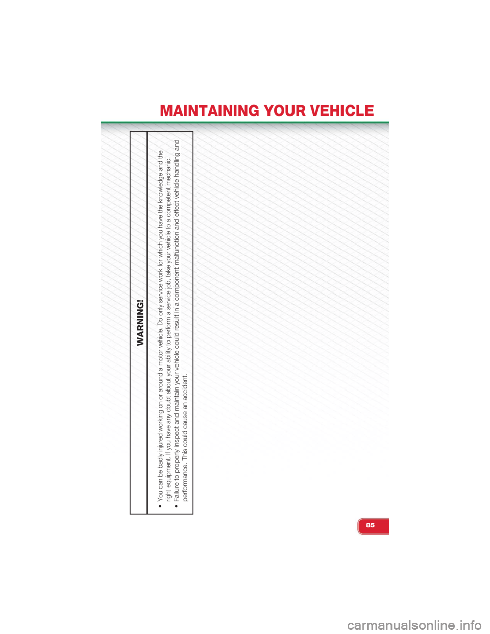 FIAT 500 ABARTH 2015 2.G Owners Guide WARNING!
•You can be badly injured working on or around a motor vehicle. Do only service work for which you have the knowledge and theright equipment. If you have any doubt about your ability to per FIAT 500 ABARTH 2015 2.G Owners Guide WARNING!
•You can be badly injured working on or around a motor vehicle. Do only service work for which you have the knowledge and theright equipment. If you have any doubt about your ability to per
