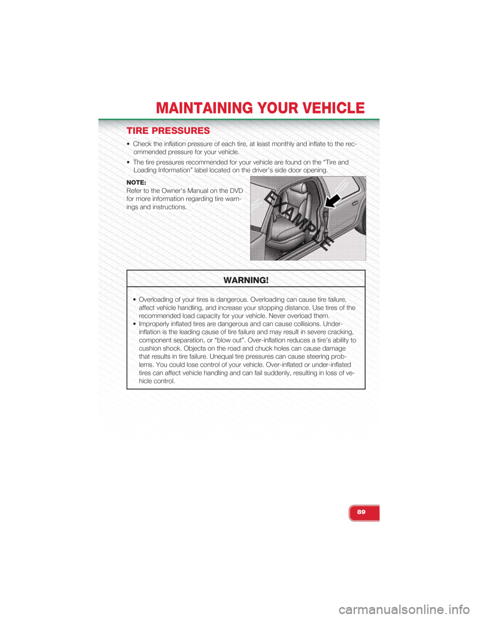FIAT 500 ABARTH 2015 2.G User Guide TIRE PRESSURES
• Check the inflation pressure of each tire, at least monthly and inflate to the rec-
ommended pressure for your vehicle.
• The tire pressures recommended for your vehicle are found FIAT 500 ABARTH 2015 2.G User Guide TIRE PRESSURES
• Check the inflation pressure of each tire, at least monthly and inflate to the rec-
ommended pressure for your vehicle.
• The tire pressures recommended for your vehicle are found