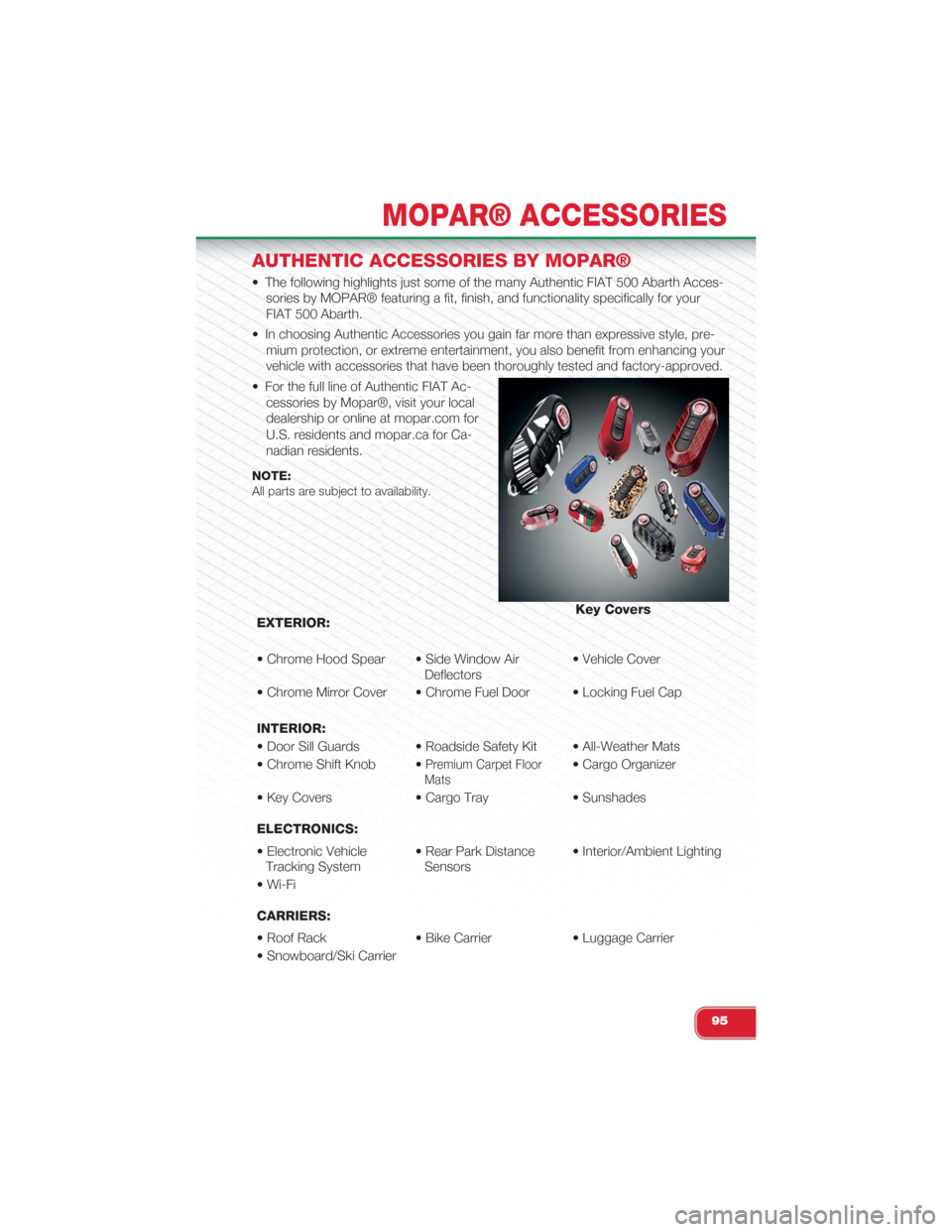 FIAT 500 ABARTH 2015 2.G User Guide AUTHENTIC ACCESSORIES BY MOPAR®
• The following highlights just some of the many Authentic FIAT 500 Abarth Acces-
sories by MOPAR® featuring a fit, finish, and functionality specifically for your
