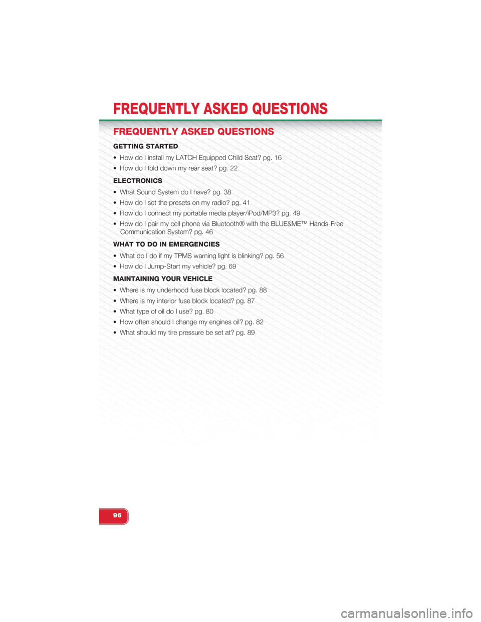 FIAT 500 ABARTH 2015 2.G User Guide FREQUENTLY ASKED QUESTIONS
GETTING STARTED
• How do I install my LATCH Equipped Child Seat? pg. 16
• How do I fold down my rear seat? pg. 22
ELECTRONICS
• What Sound System do I have? pg. 38
•