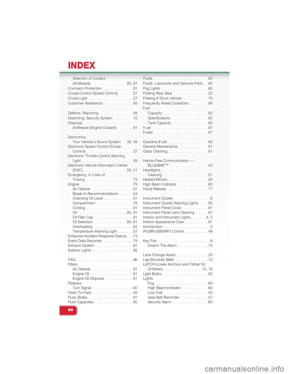 FIAT 500 ABARTH 2015 2.G User Guide Selection of Coolant
(Antifreeze)............80, 81
Corrosion Protection. . . . . . . . . . .81
Cruise Control (Speed Control). . . . . .27
Cruise Light. . . . . . . . . . . . . . . .27
Customer Assis