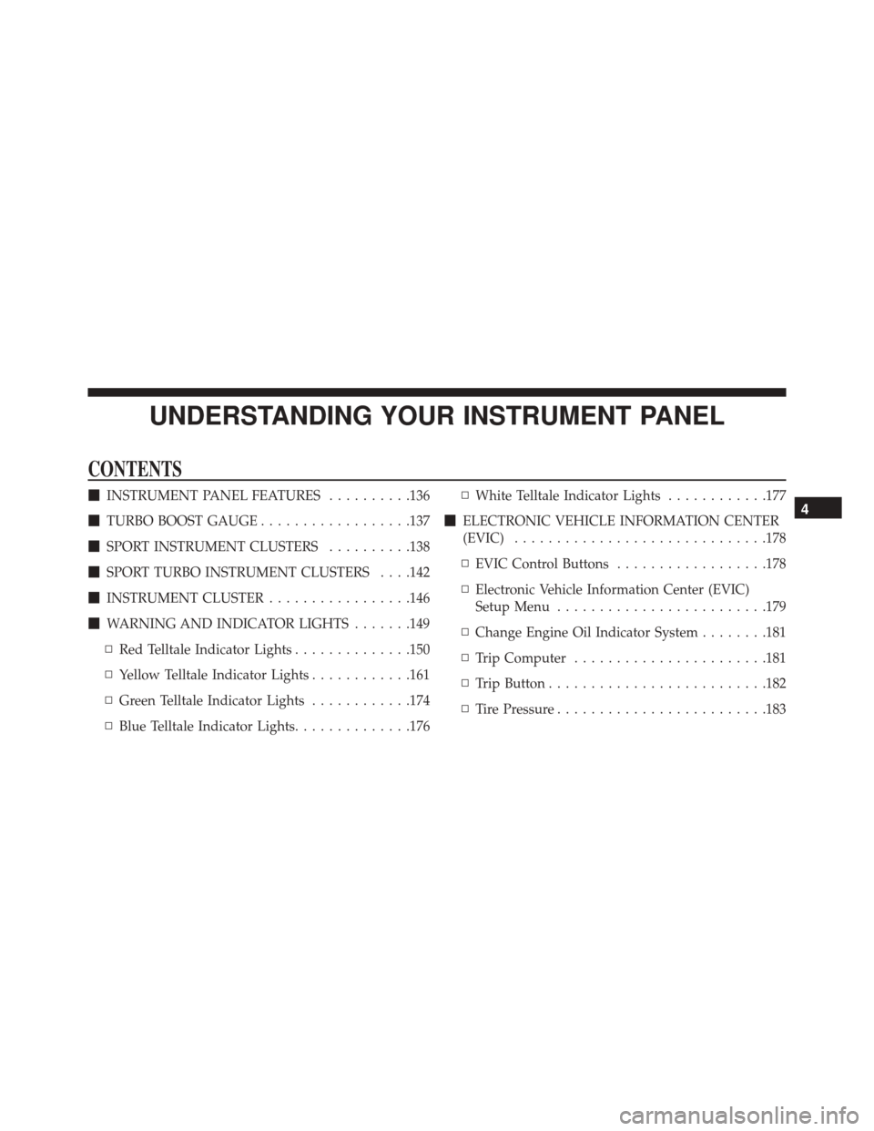 FIAT 500 ABARTH 2016 2.G Owners Manual UNDERSTANDING YOUR INSTRUMENT PANEL
CONTENTS
INSTRUMENT PANEL FEATURES ..........136
 TURBO BOOST GAUGE ..................137
 SPORT INSTRUMENT CLUSTERS ..........138
 SPORT TURBO INSTRUMENT CLUST