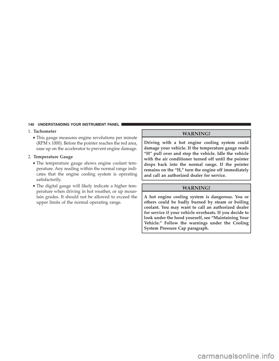 FIAT 500 ABARTH 2016 2.G Owners Manual 1.Tachometer
• This gauge measures engine revolutions per minute
(RPM x 1000). Before the pointer reaches the red area,
ease up on the accelerator to prevent engine damage.
2. Temperature Gauge
• FIAT 500 ABARTH 2016 2.G Owners Manual 1.Tachometer
• This gauge measures engine revolutions per minute
(RPM x 1000). Before the pointer reaches the red area,
ease up on the accelerator to prevent engine damage.
2. Temperature Gauge
•