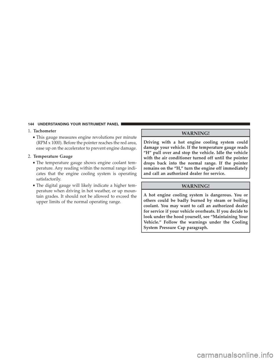 FIAT 500 ABARTH 2016 2.G Owners Manual 1.Tachometer
• This gauge measures engine revolutions per minute
(RPM x 1000). Before the pointer reaches the red area,
ease up on the accelerator to prevent engine damage.
2. Temperature Gauge
• FIAT 500 ABARTH 2016 2.G Owners Manual 1.Tachometer
• This gauge measures engine revolutions per minute
(RPM x 1000). Before the pointer reaches the red area,
ease up on the accelerator to prevent engine damage.
2. Temperature Gauge
•