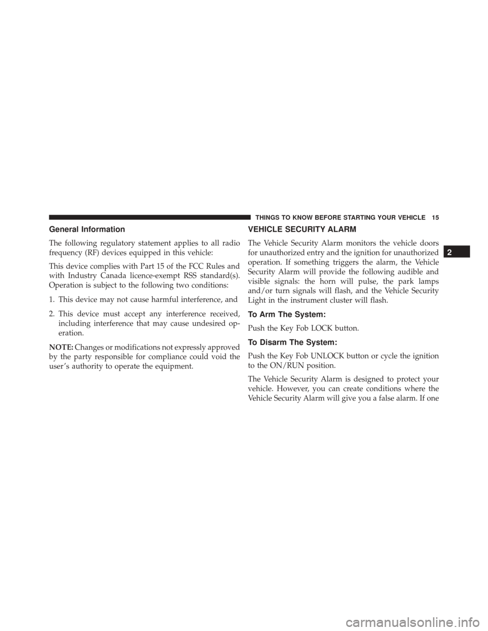 FIAT 500 ABARTH 2016 2.G User Guide General Information
The following regulatory statement applies to all radio
frequency (RF) devices equipped in this vehicle:
This device complies with Part 15 of the FCC Rules and
with Industry Canada