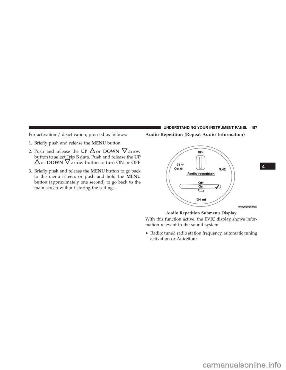 FIAT 500 ABARTH 2016 2.G Owners Manual For activation / deactivation, proceed as follows:
1. Briefly push and release theMENUbutton.
2. Push and release the UP
orDOWNarrow
button to select Trip B data. Push and release the UP
orDOWNarrow b