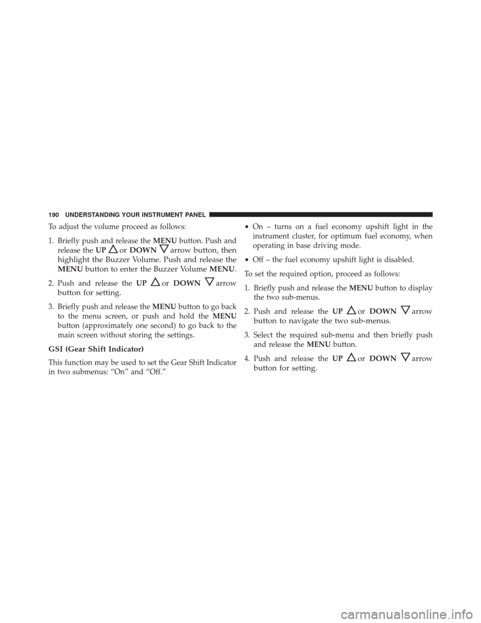 FIAT 500 ABARTH 2016 2.G Owners Manual To adjust the volume proceed as follows:
1. Briefly push and release theMENUbutton. Push and
release the UP
orDOWNarrow button, then
highlight the Buzzer Volume. Push and release the
MENU button to en FIAT 500 ABARTH 2016 2.G Owners Manual To adjust the volume proceed as follows:
1. Briefly push and release theMENUbutton. Push and
release the UP
orDOWNarrow button, then
highlight the Buzzer Volume. Push and release the
MENU button to en