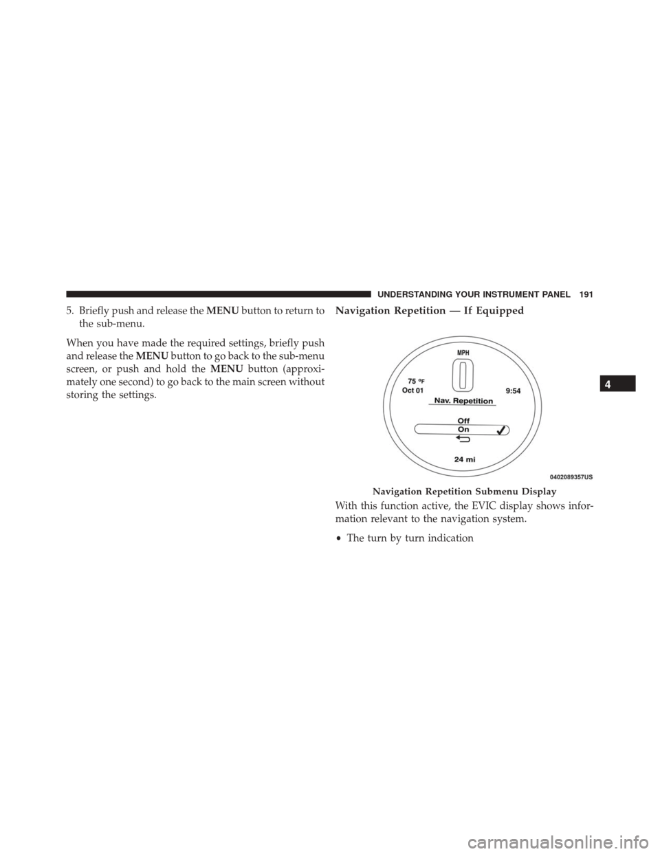 FIAT 500 ABARTH 2016 2.G Owners Manual 5. Briefly push and release theMENUbutton to return to
the sub-menu.
When you have made the required settings, briefly push
and release the MENUbutton to go back to the sub-menu
screen, or push and ho FIAT 500 ABARTH 2016 2.G Owners Manual 5. Briefly push and release theMENUbutton to return to
the sub-menu.
When you have made the required settings, briefly push
and release the MENUbutton to go back to the sub-menu
screen, or push and ho