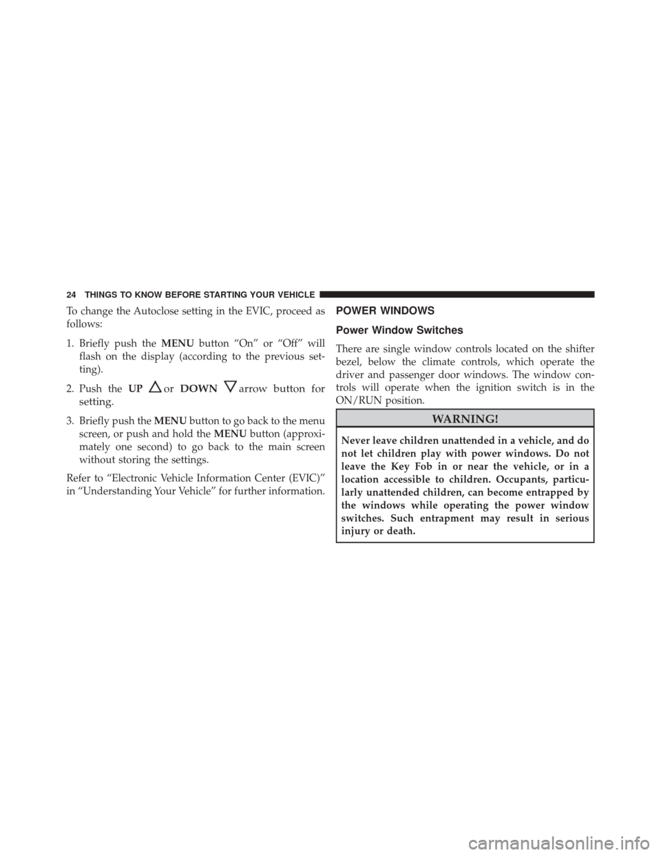 FIAT 500 ABARTH 2016 2.G Owners Manual To change the Autoclose setting in the EVIC, proceed as
follows:
1. Briefly push theMENUbutton “On” or “Off” will
flash on the display (according to the previous set-
ting).
2. Push the UP
orD FIAT 500 ABARTH 2016 2.G Owners Manual To change the Autoclose setting in the EVIC, proceed as
follows:
1. Briefly push theMENUbutton “On” or “Off” will
flash on the display (according to the previous set-
ting).
2. Push the UP
orD