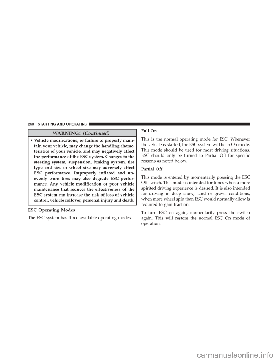 FIAT 500 ABARTH 2016 2.G Owners Manual WARNING!(Continued)
•Vehicle modifications, or failure to properly main-
tain your vehicle, may change the handling charac-
teristics of your vehicle, and may negatively affect
the performance of th