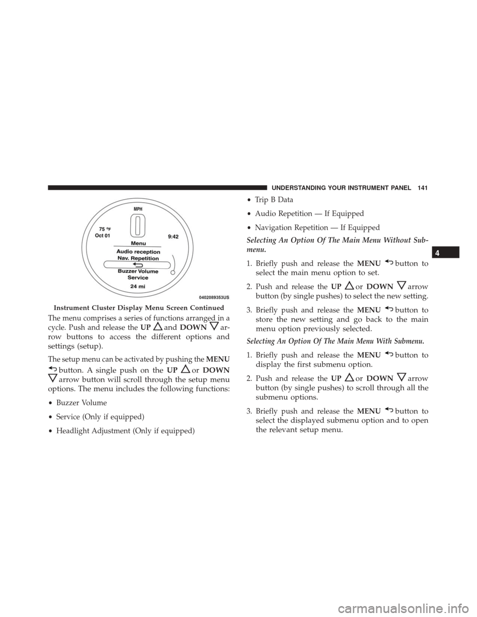 FIAT 500 ABARTH CABRIO 2017 2.G Owners Manual The menu comprises a series of functions arranged in a
cycle. Push and release theUP
andDOWNar-
row buttons to access the different options and
settings (setup).
The setup menu can be activated by pus FIAT 500 ABARTH CABRIO 2017 2.G Owners Manual The menu comprises a series of functions arranged in a
cycle. Push and release theUP
andDOWNar-
row buttons to access the different options and
settings (setup).
The setup menu can be activated by pus