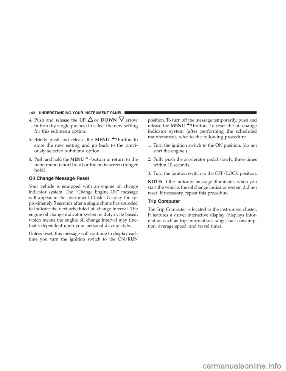 FIAT 500 ABARTH CABRIO 2017 2.G Owners Manual 4. Push and release theUPorDOWNarrow
button (by single pushes) to select the new setting
for this submenu option.
5. Briefly push and release the MENUbutton to
store the new setting and go back to the FIAT 500 ABARTH CABRIO 2017 2.G Owners Manual 4. Push and release theUPorDOWNarrow
button (by single pushes) to select the new setting
for this submenu option.
5. Briefly push and release the MENUbutton to
store the new setting and go back to the