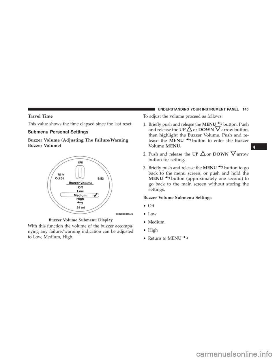 FIAT 500 ABARTH CABRIO 2017 2.G Owners Manual Travel Time
This value shows the time elapsed since the last reset.
Submenu Personal Settings
Buzzer Volume (Adjusting The Failure/Warning
Buzzer Volume)
With this function the volume of the buzzer ac FIAT 500 ABARTH CABRIO 2017 2.G Owners Manual Travel Time
This value shows the time elapsed since the last reset.
Submenu Personal Settings
Buzzer Volume (Adjusting The Failure/Warning
Buzzer Volume)
With this function the volume of the buzzer ac